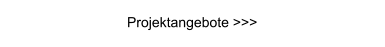 Projektangebote >>>