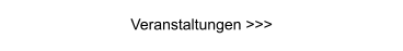 Veranstaltungen >>>