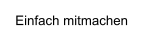 Einfach mitmachen