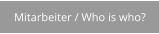 Mitarbeiter / Who is who?
